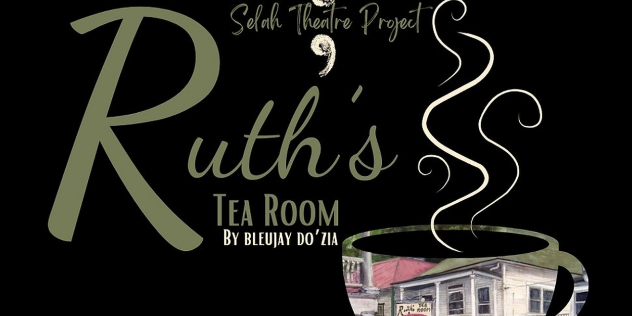 Selah Theatre Project to Present Original Play RUTH'S TEA ROOM